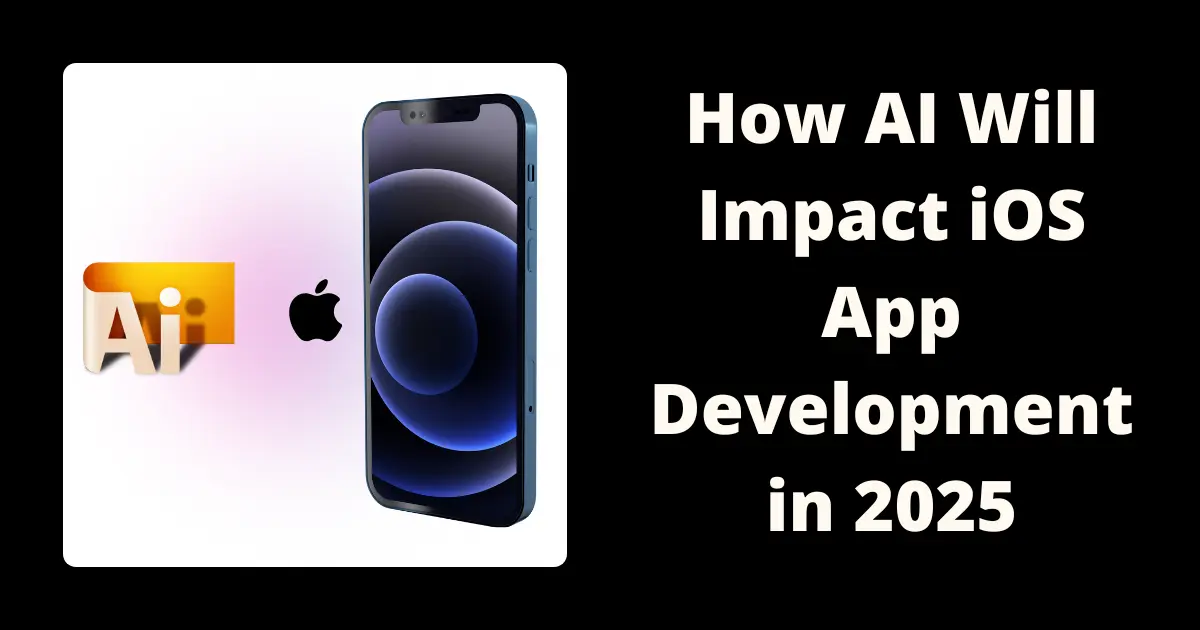 How AI Will Impact iOS App Development in 2025