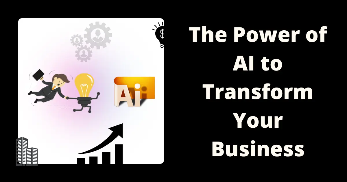 The Power of AI to Transform Your Business