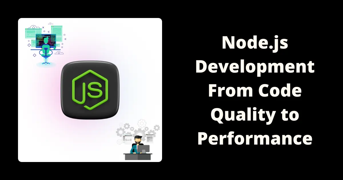 Best Practices for Node.js Development: From Code Quality to Performance