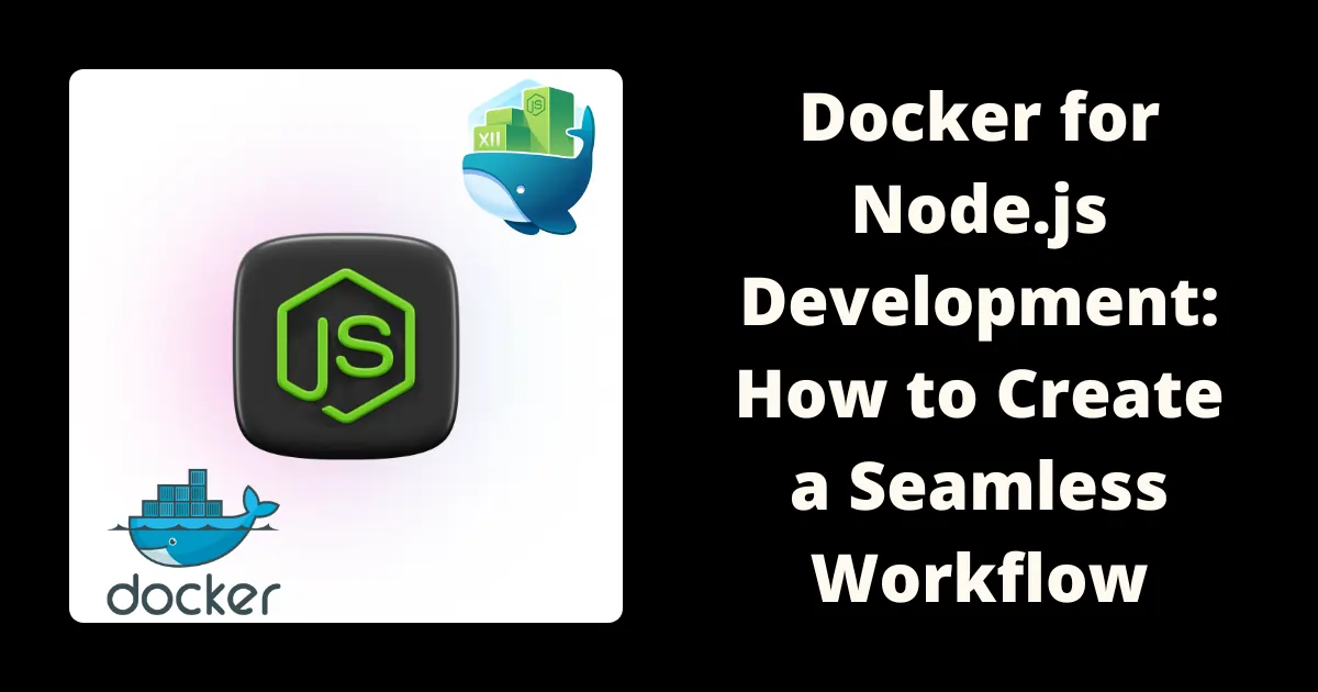 Docker for Node.js Development: How to Create a Seamless Workflow