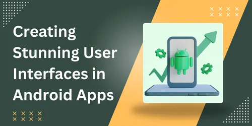 Creating Stunning User Interfaces in Android Apps